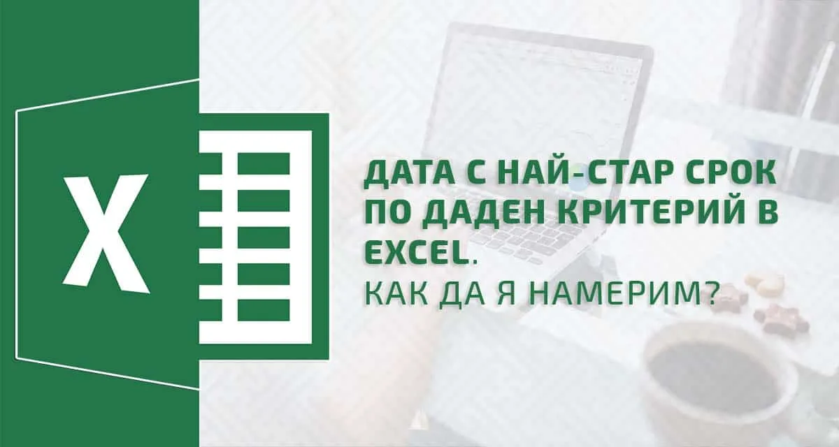 Дата с най-стар срок по даден критерий в Excel. Как да я намерим?