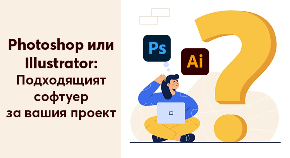 Photoshop или Illustrator: Подходящият софтуер за вашия проект